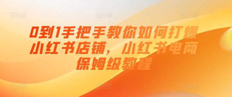0到1手把手教你如何打爆小红书店铺，小红书电商保姆级教程-极速轻创