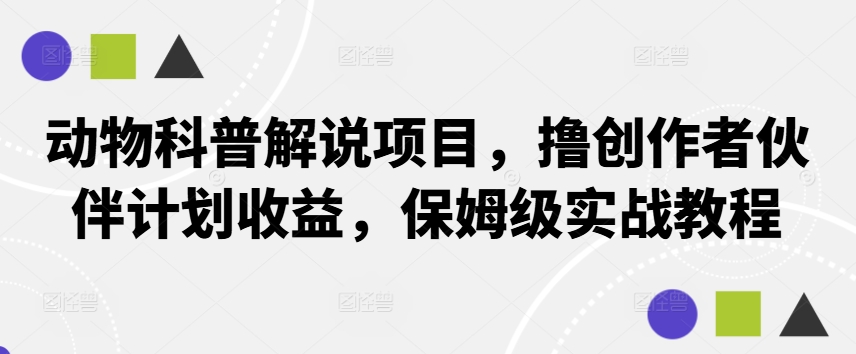 动物科普解说项目，撸创作者伙伴计划收益，保姆级实战教程-极速轻创