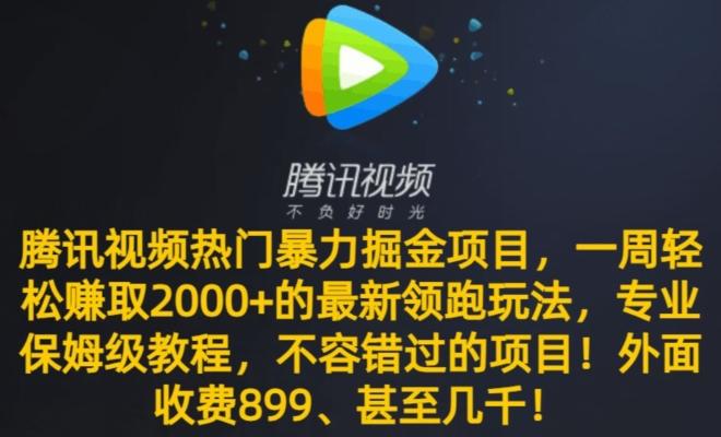 腾讯视频热门暴力掘金项目，一周轻松赚取2000+的最新领跑玩法，专业保姆级教程-极速轻创