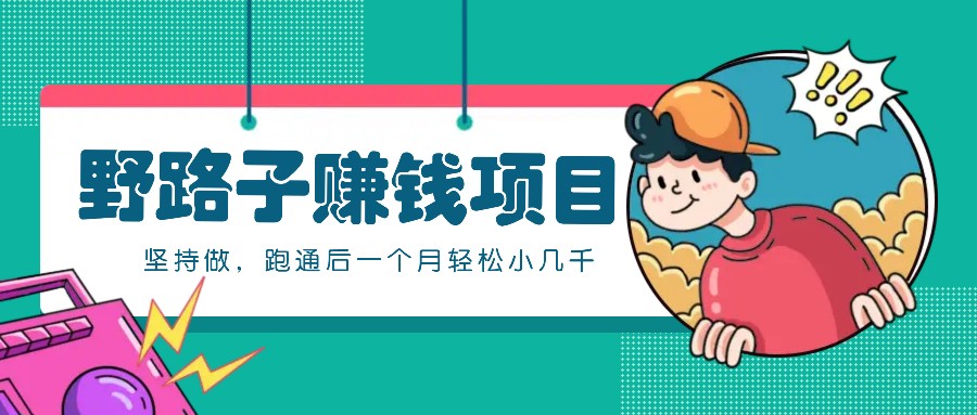 一个人就能操作的野路子赚钱项目，零成本零门槛坚持做，跑通后一个月小几千！-极速轻创