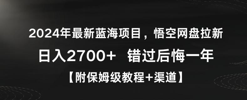 2024年最新蓝海项目，悟空网盘拉新，日入2700+错过后悔一年【附保姆级教程+渠道】【揭秘】-极速轻创
