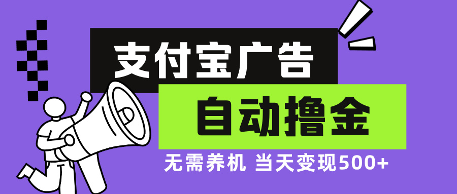 支付宝广告全自动撸金，无需养机，当天落地500+-极速轻创