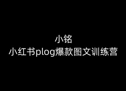 小铭-小红书plog爆款图文训练营，教你从0-1做小红书-极速轻创