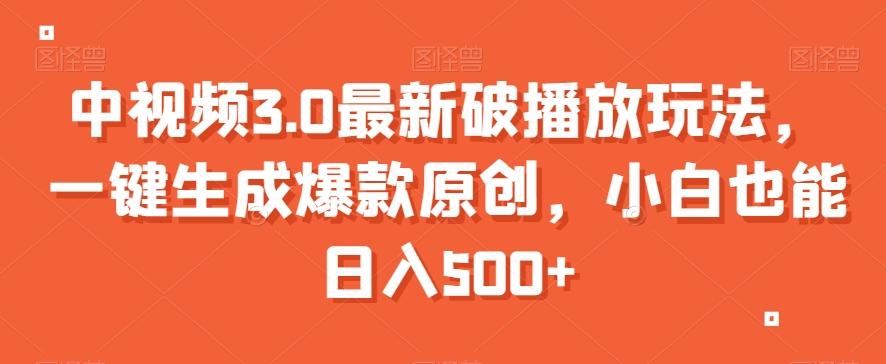 中视频3.0最新破播放玩法，一键生成爆款原创，小白也能日入500+【揭秘】-极速轻创