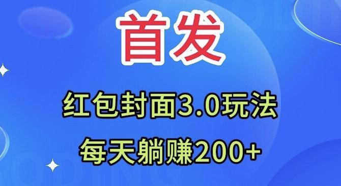 首发：红包封面3.0玩法，适合小白练手，每天躺赚200+-极速轻创