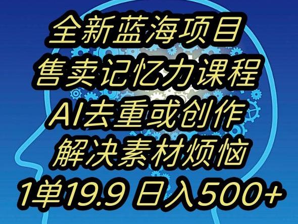 蓝海项目记忆力提升，AI去重，一单19.9日入500+【揭秘】-极速轻创