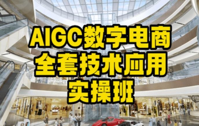 AIGC数字电商全套技术应用实操班，轻松打造高效电商-极速轻创