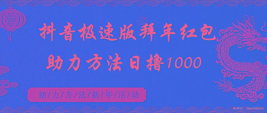 抖音极速版拜年红包助力方法日撸1000+-极速轻创