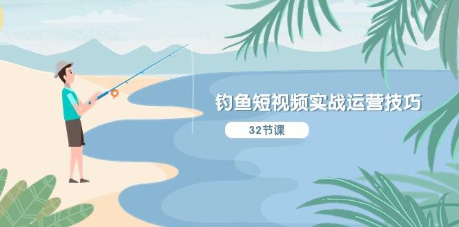 钓鱼短视频实战运营技巧，系统性讲解定位ip策划  能听懂，能落地，能实操-极速轻创