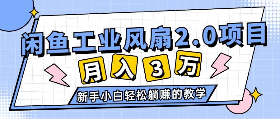 2024年6月最新闲鱼工业风扇2.0项目，轻松月入3W+，新手小白躺赚的教学-极速轻创