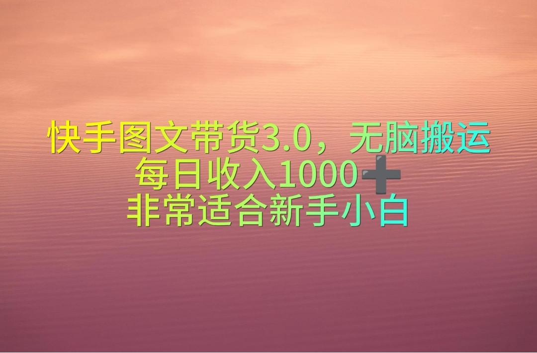 快手图文带货3.0，无脑搬运，每日收入1000＋，非常适合新手小白-极速轻创