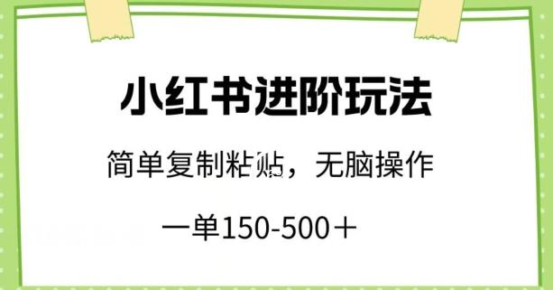 小红书进阶玩法，一单150-500+，简单复制粘贴，小白也能轻松上手【揭秘】-极速轻创