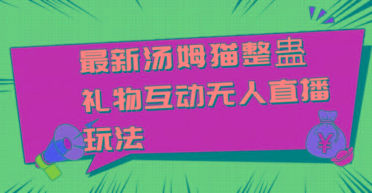 最新汤姆猫整蛊礼物互动无人直播玩法-极速轻创