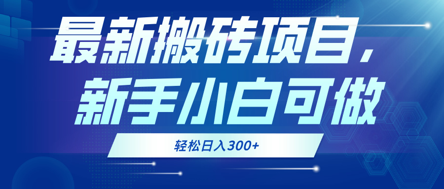 最新0门槛搬砖项目，新手小白可做，轻松日入300+-极速轻创