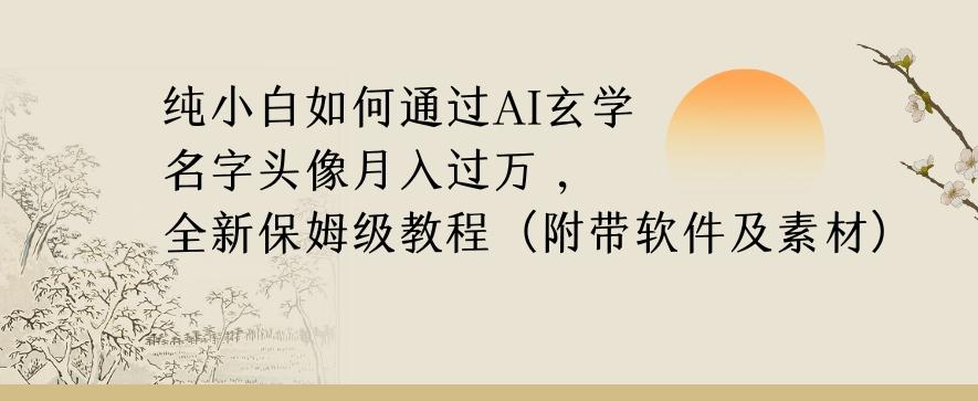 纯小白如何通过AI玄学名字头像，月入过万，高复购高利润，全新保姆级教程【揭秘】-极速轻创