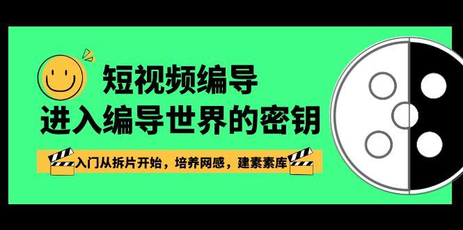 短视频编导，进入编导世界的密钥，入门从拆片开始，培养网感，建素素库-极速轻创