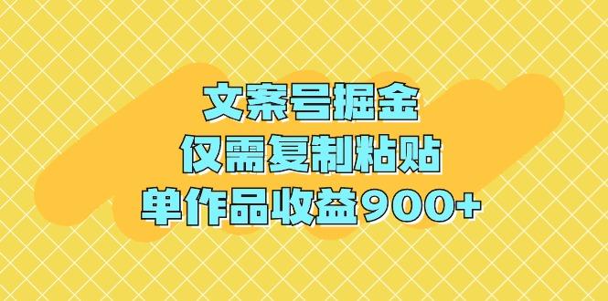 (9397期)文案号掘金，仅需复制粘贴，单作品收益900+-极速轻创