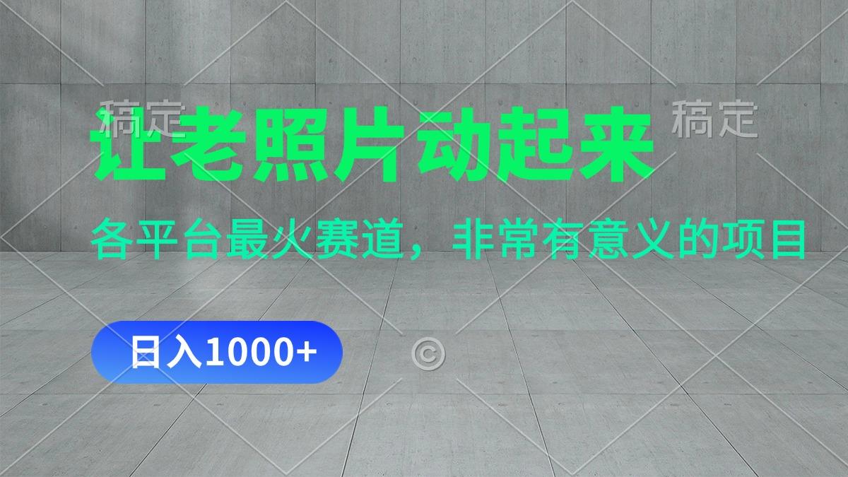 让老照片动起来，一天变现1000+，各平台最火赛道，看完就会-极速轻创