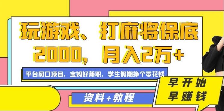 玩游戏、打麻将保底2000，月入2万+，平台风口项目【揭秘】-极速轻创