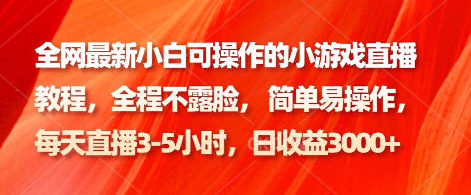 全网最新小白可操作的小游戏直播教程，全程不露脸， 简单易操作，日收益3000+-极速轻创