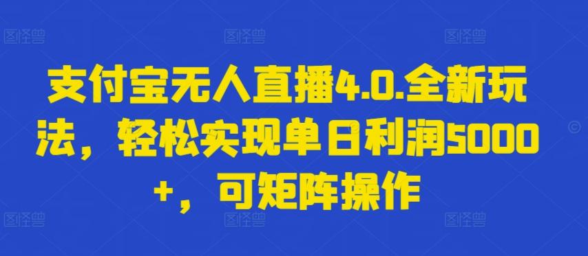 支付宝无人直播4.0.全新玩法，轻松实现单日利润5000+，可矩阵操作【揭秘】-极速轻创