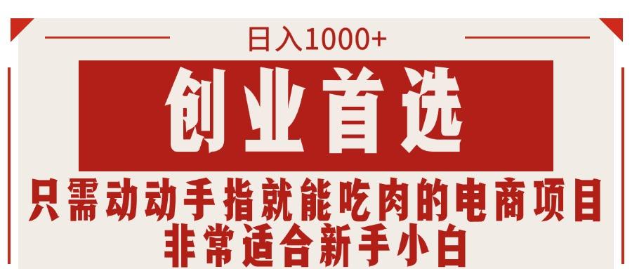 只需动动手指就能吃肉的电商项目，日入1000+，创业首选，非常适合新手小白-极速轻创