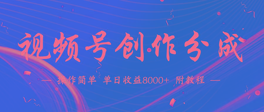 (9474期)【蓝海项目】视频号创作分成计划，24年最新热门玩法，单天收益破8000+！-极速轻创