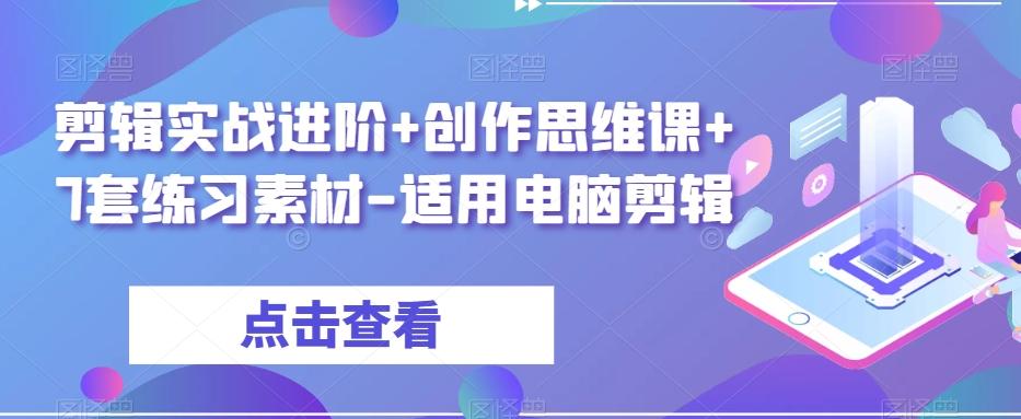 剪辑实战进阶+创作思维课+7套练习素材-适用电脑剪辑-极速轻创