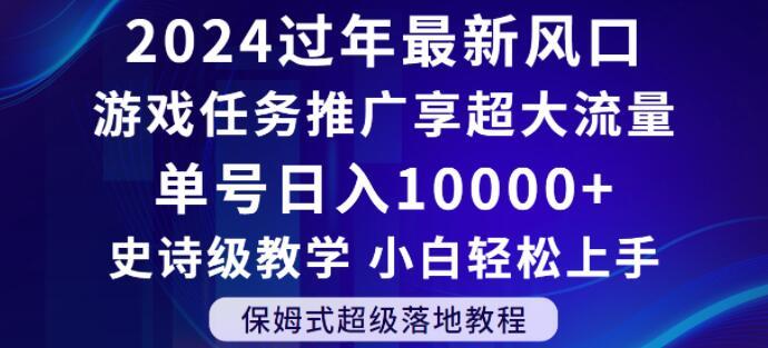 2024年过年新风口，游戏任务推广，享超大流量，单号日入10000+，小白轻松上手【揭秘】-极速轻创