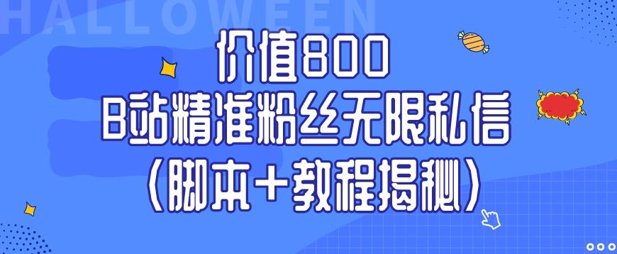 价值800 B站精准粉丝无限私信（脚本+教程揭秘）-极速轻创