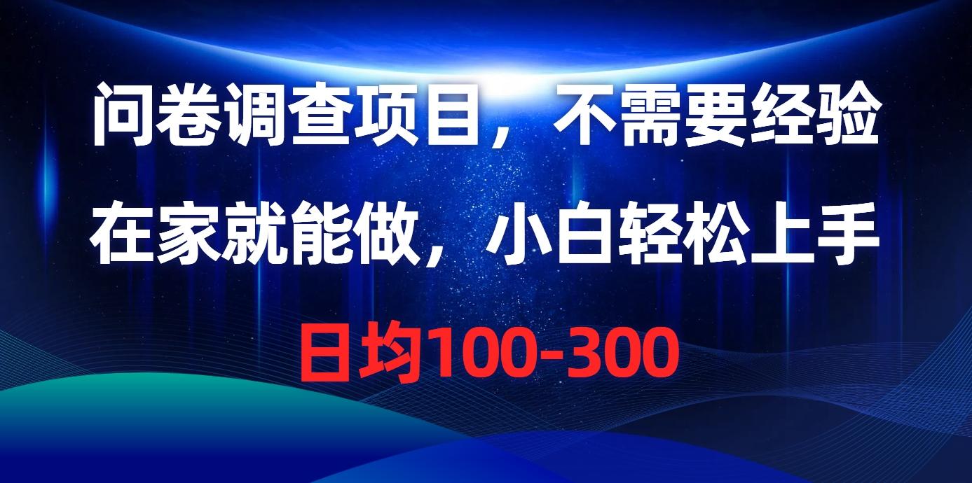 问卷调查项目，不需要经验，在家就能做，小白轻松上手，日均100-300-极速轻创