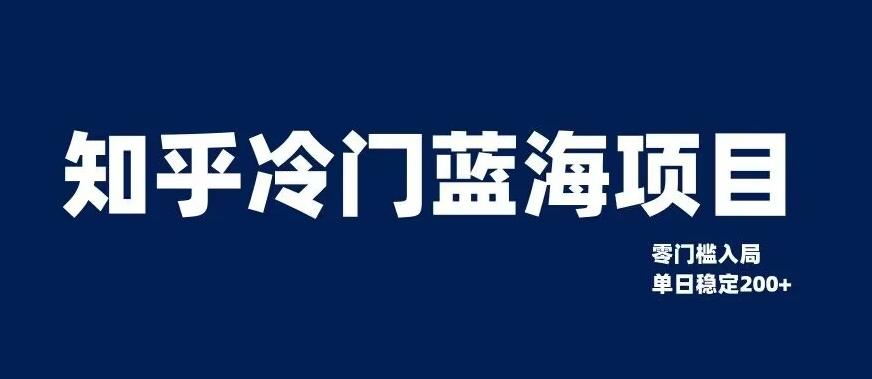 知乎冷门蓝海项目，零门槛教你如何单日变现200+【揭秘】-极速轻创