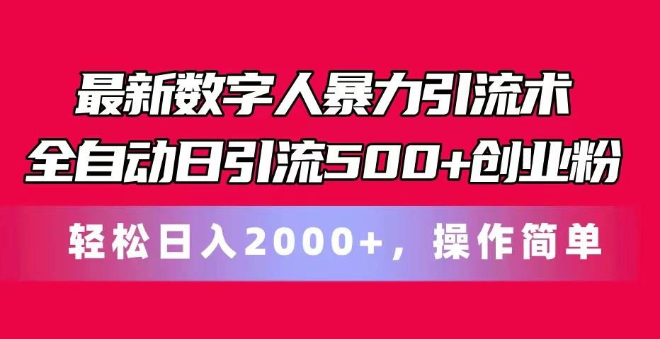 最新数字人暴力引流术全自动日引流500+创业粉轻松日入2000+，操作简单-极速轻创