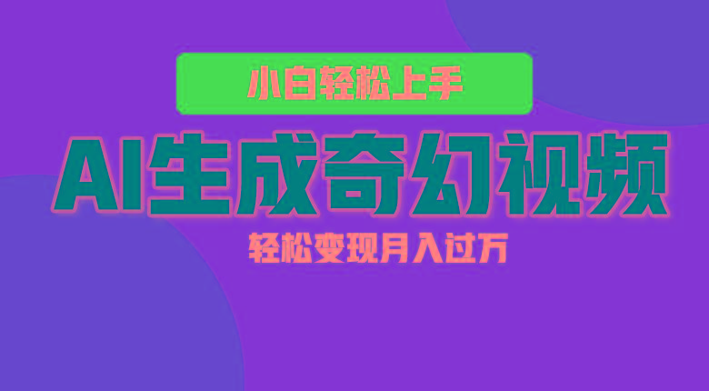 轻松上手！AI生成奇幻画面，视频轻松变现月入过万-极速轻创