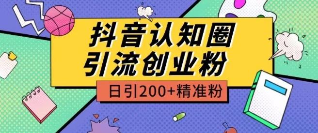 外面收费3980抖音认知圈引流创业粉玩法日引200+精准粉【揭秘】-极速轻创
