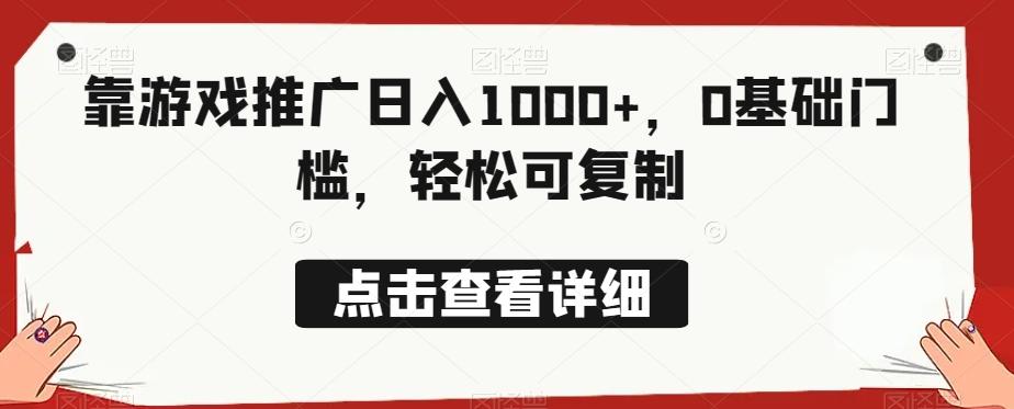 靠游戏推广日入1000+，0基础门槛，轻松可复制-极速轻创