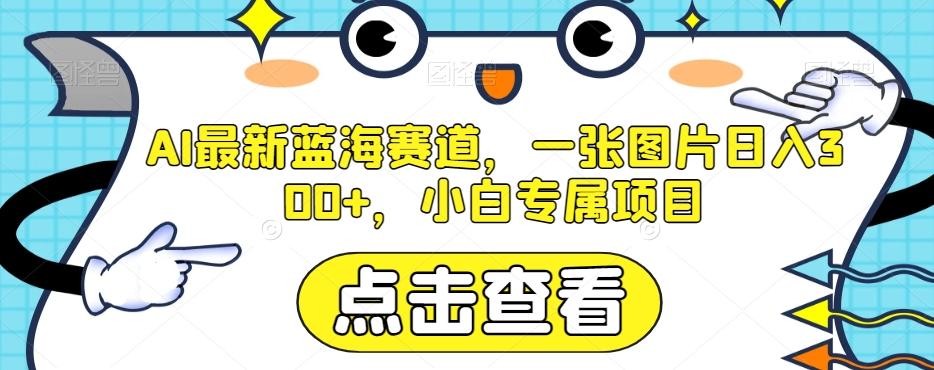 AI最新蓝海赛道，一张图片日入300+，小白专属项目【揭秘】-极速轻创