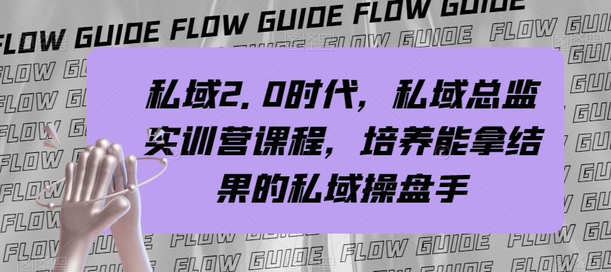 私域2.0时代，私域总监实训营课程，培养能拿结果的私域操盘手-极速轻创
