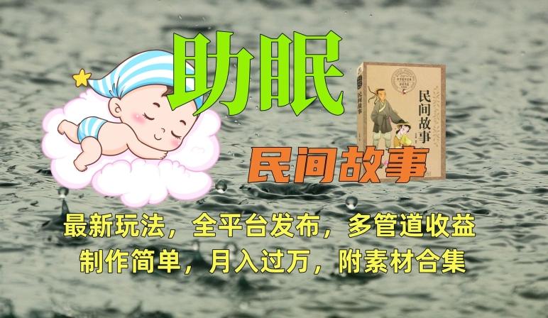 助眠式民间故事最新玩法，全平台发布，多管道收益，制作简单【附素材合集】-极速轻创