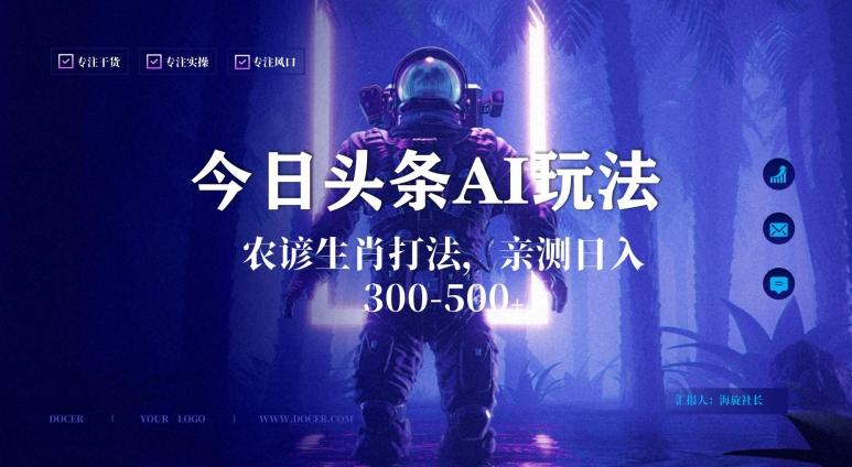 今日头条生肖与农谚AI玩法，蓝海类目，附AI搬运和优化技术，日入300+可副业【揭秘】-极速轻创