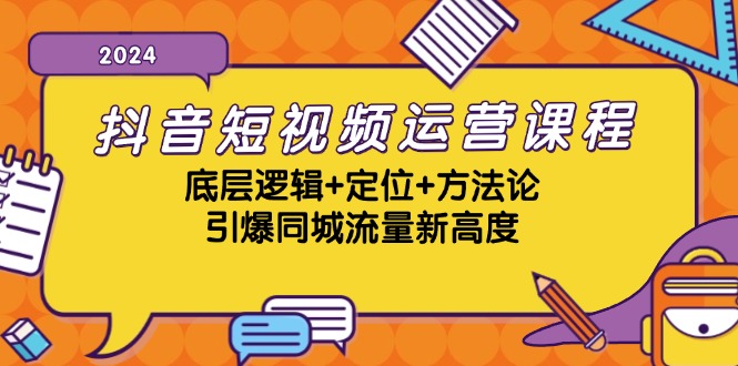 抖音短视频运营课程，底层逻辑+定位+方法论，引爆同城流量新高度-极速轻创