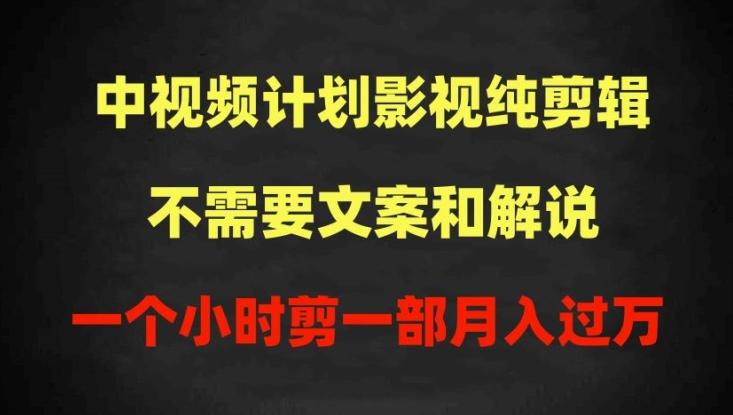 中视频计划影视纯剪辑，不需要文案和解说，一个小时剪一部，100%过原创月入过万【揭秘】-极速轻创