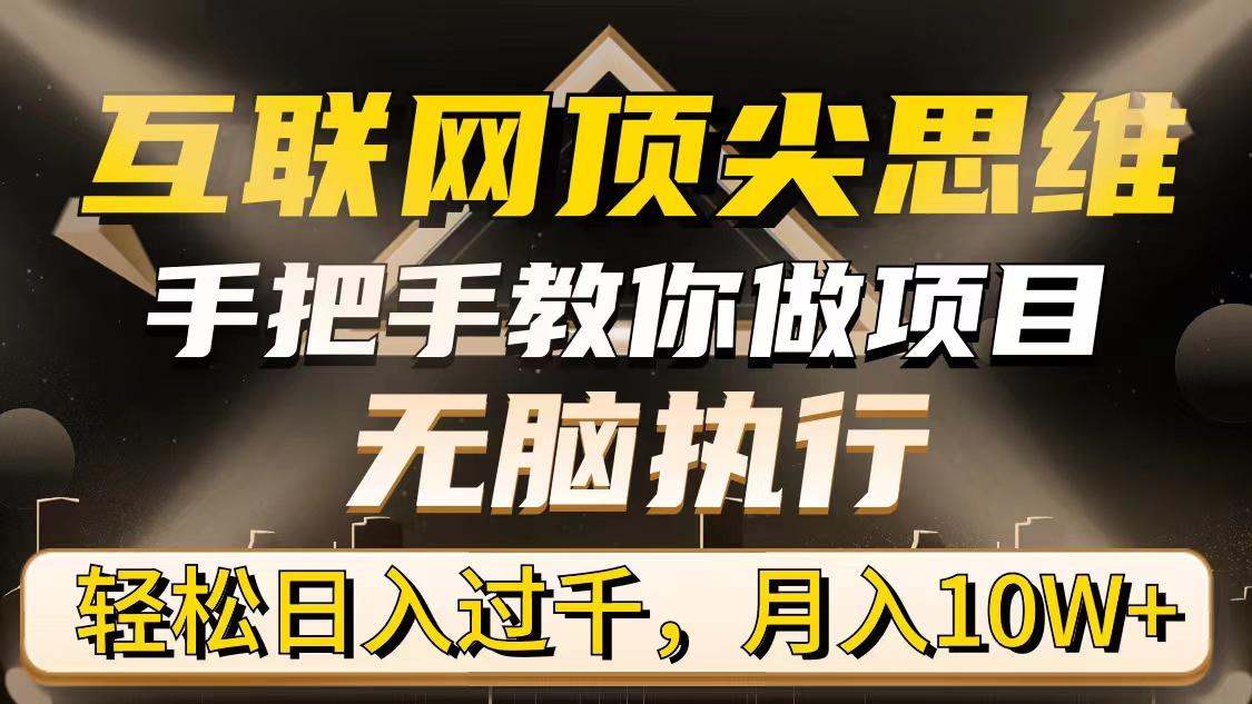(9311期)互联网顶尖思维，手把手教你做项目，无脑执行，轻松日入过千，月入10W+-极速轻创