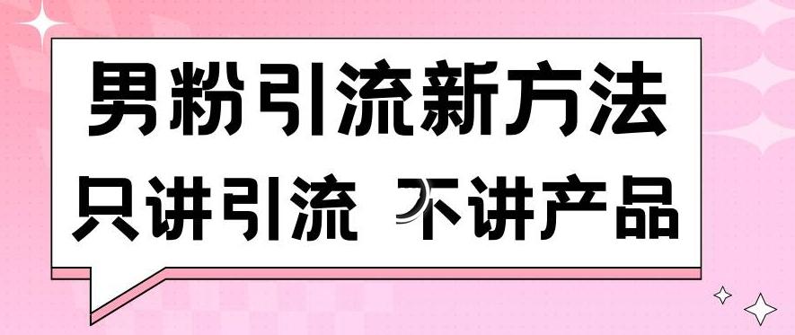 男粉引流新方法日引流100多个男粉只讲引流不讲产品不违规不封号【揭秘】-极速轻创