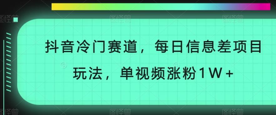 抖音冷门赛道，每日信息差项目玩法，单视频涨粉1W+-极速轻创