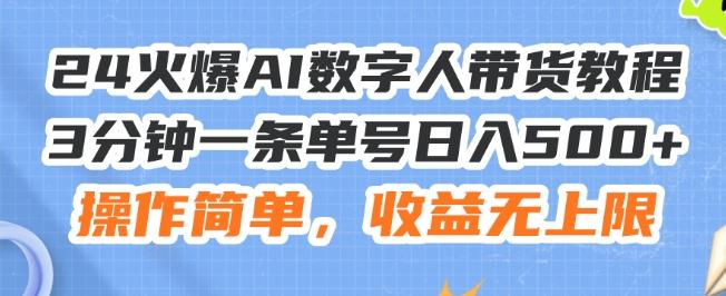 24火爆AI数字人带货教程，3分钟一条单号日入500+，操作简单，收益无上限【揭秘】-极速轻创