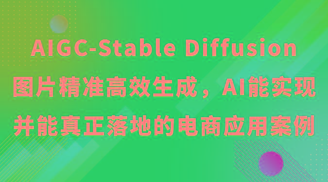 AIGC-Stable Diffusion图片精准高效生成，AI能实现并能真正落地的电商应用案例-极速轻创
