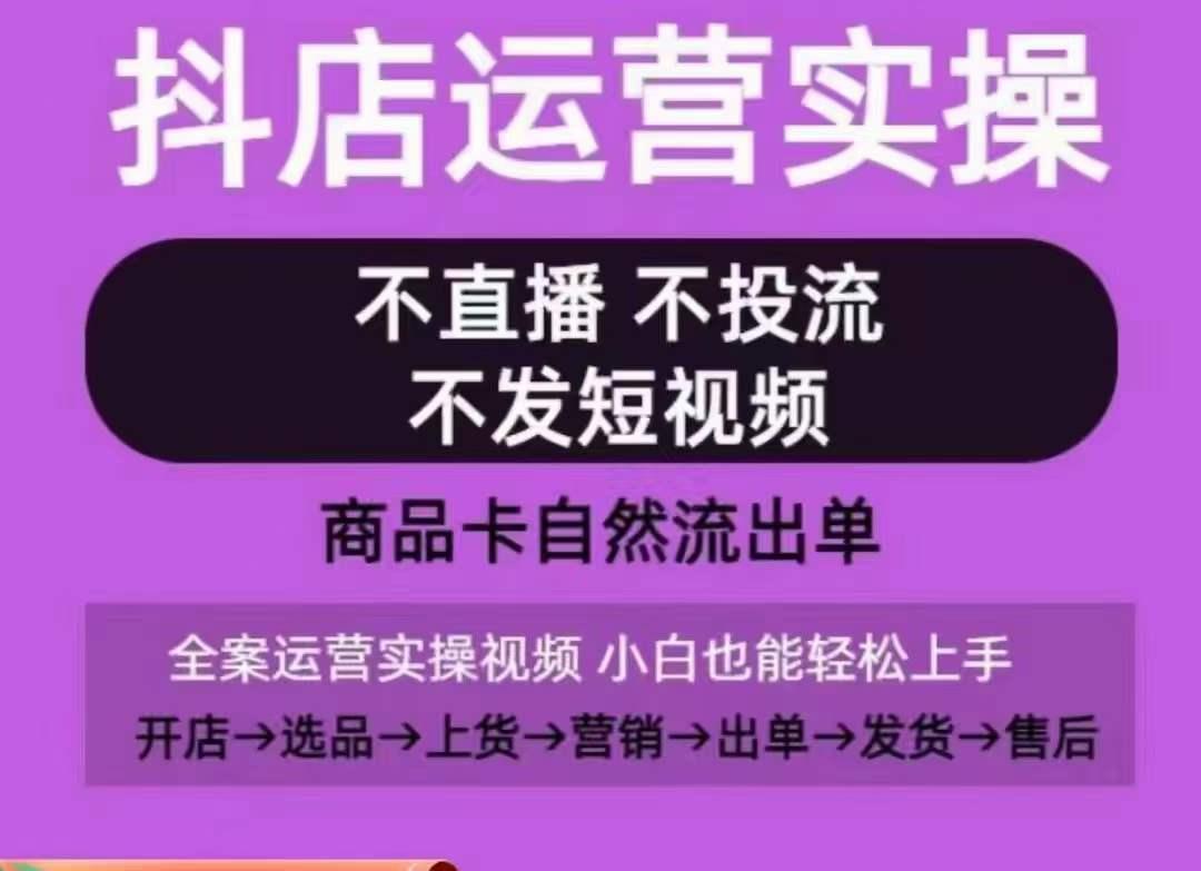 抖店运营实操课，从0-1起店视频全实操，不直播、不投流、不发短视频，商品卡自然流出单-极速轻创