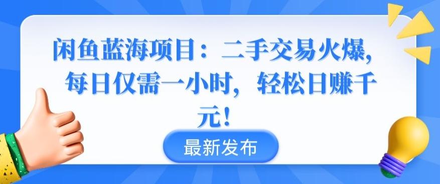 闲鱼蓝海项目：二手交易火爆，每日仅需一小时，轻松日赚千元【揭秘】-极速轻创