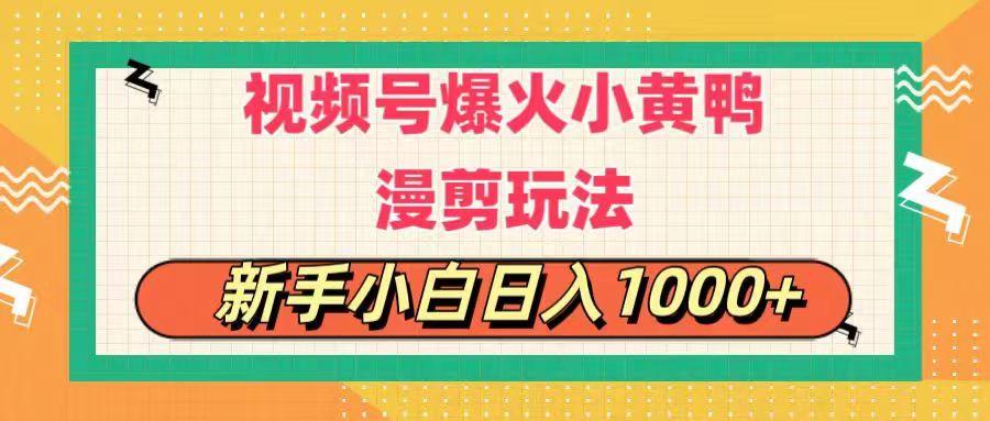 视频号爆火小黄鸭搞笑漫剪玩法，每日1小时，新手小白日入1000+-极速轻创